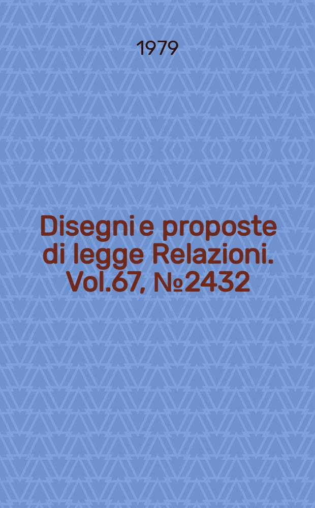 Disegni e proposte di legge Relazioni. Vol.67, №2432/3-2432/7 Appendice I