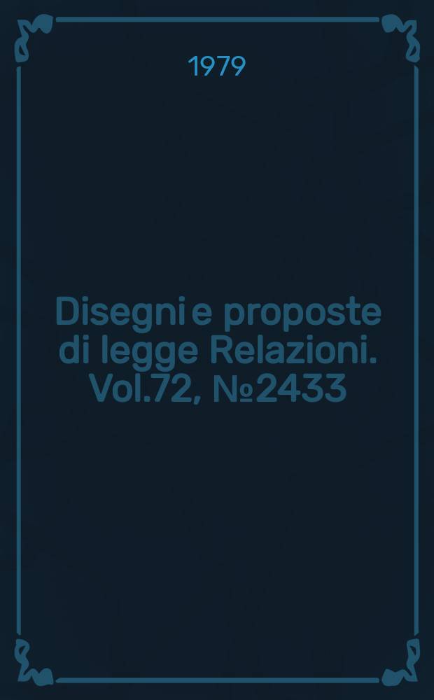 Disegni e proposte di legge Relazioni. Vol.72, №2433