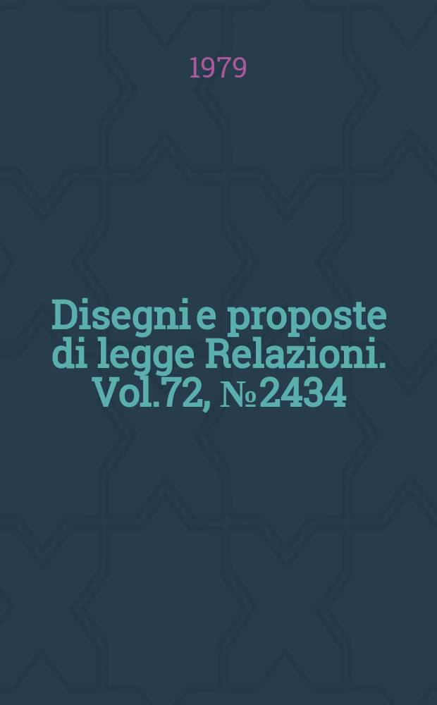 Disegni e proposte di legge Relazioni. Vol.72, №2434