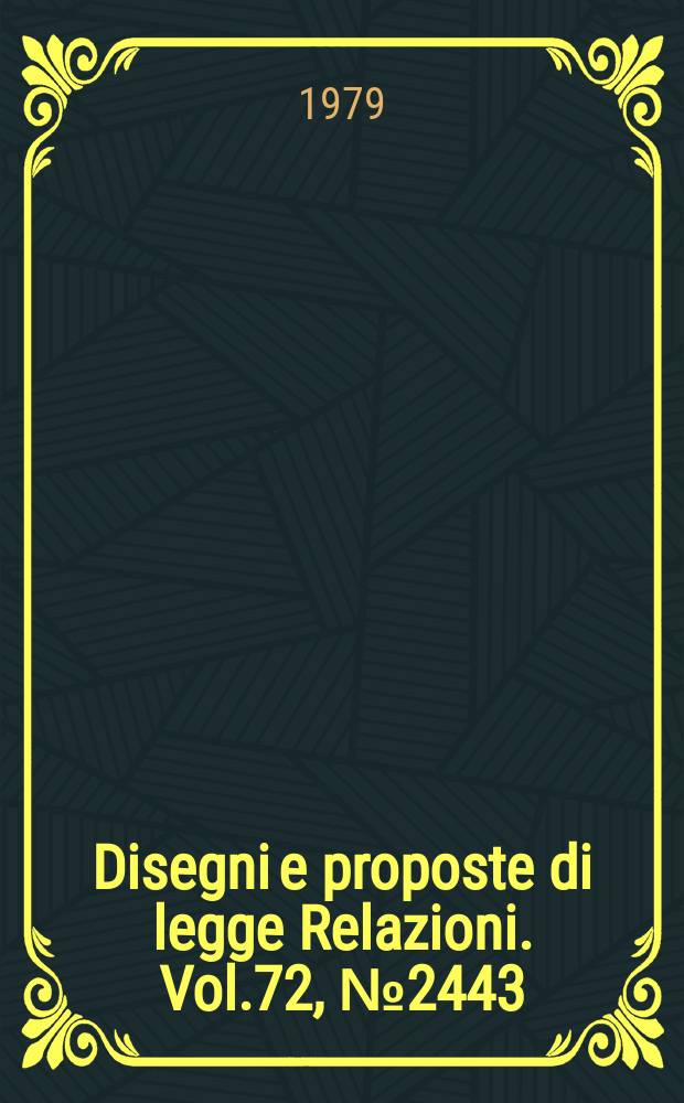 Disegni e proposte di legge Relazioni. Vol.72, №2443