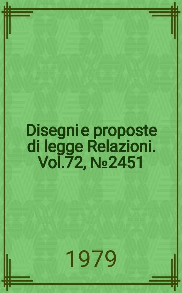 Disegni e proposte di legge Relazioni. Vol.72, №2451