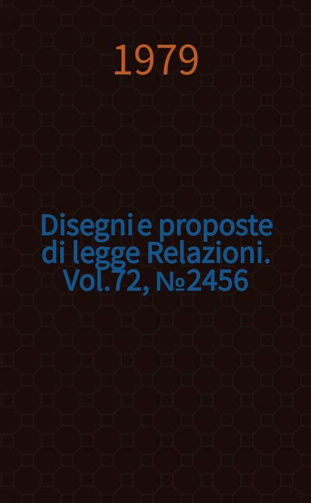Disegni e proposte di legge Relazioni. Vol.72, №2456
