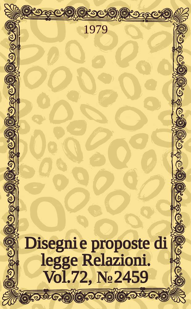 Disegni e proposte di legge Relazioni. Vol.72, №2459