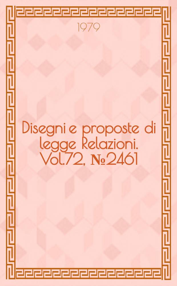 Disegni e proposte di legge Relazioni. Vol.72, №2461