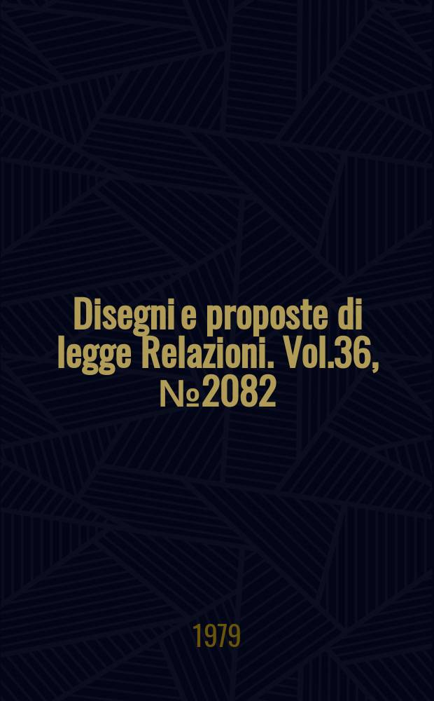 Disegni e proposte di legge Relazioni. Vol.36, №2082