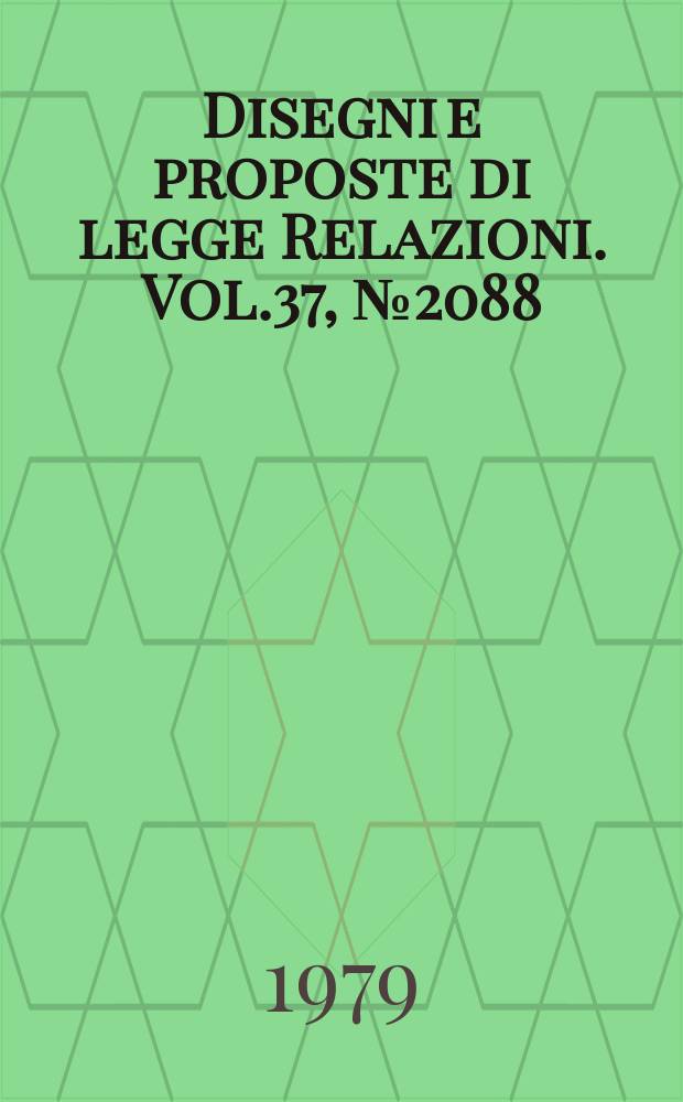 Disegni e proposte di legge Relazioni. Vol.37, №2088