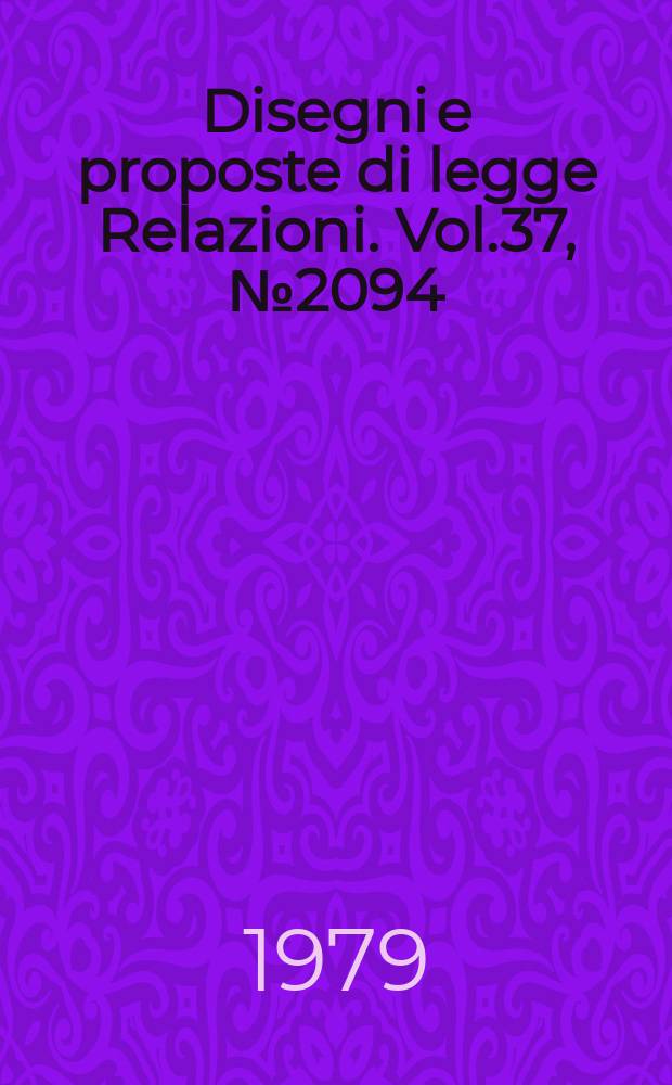 Disegni e proposte di legge Relazioni. Vol.37, №2094
