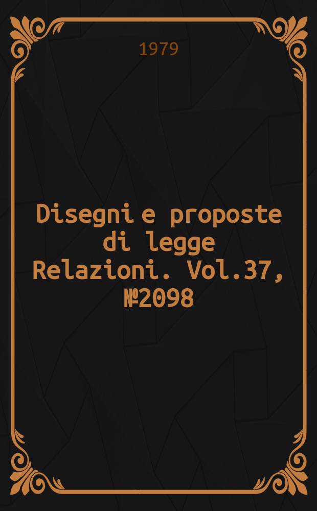 Disegni e proposte di legge Relazioni. Vol.37, №2098