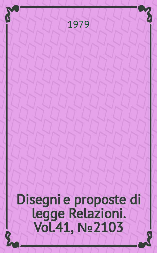 Disegni e proposte di legge Relazioni. Vol.41, №2103/8 - 2103/10 Appendice I