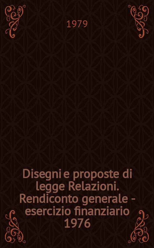 Disegni e proposte di legge Relazioni. Rendiconto generale - esercizio finanziario 1976
