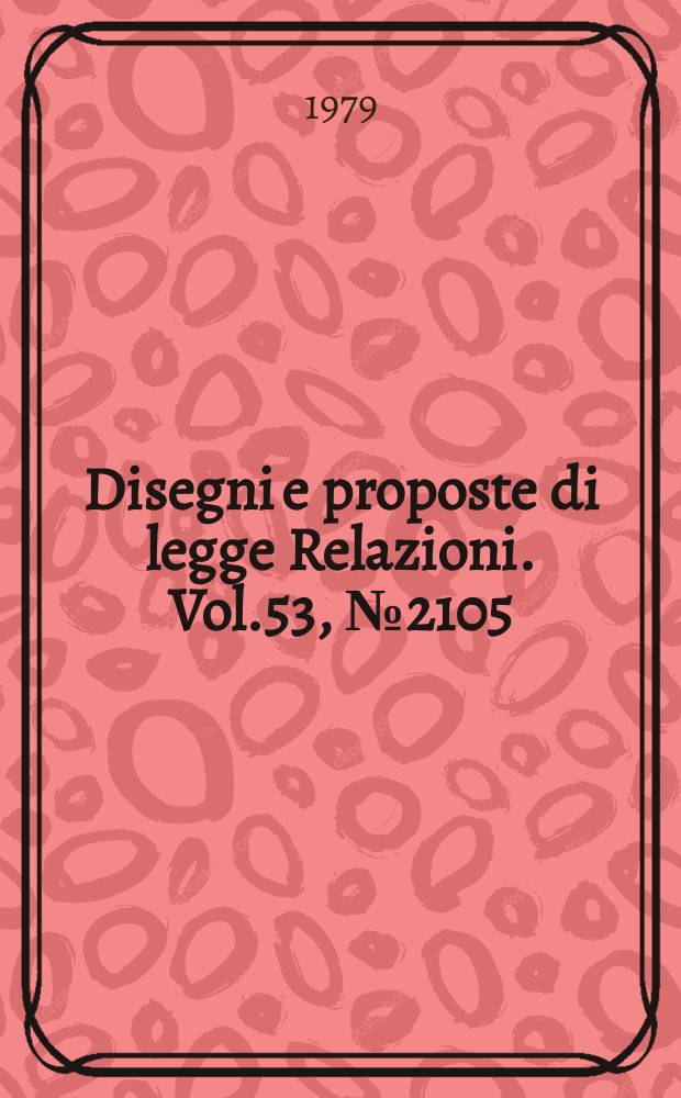 Disegni e proposte di legge Relazioni. Vol.53, №2105