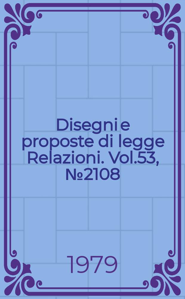 Disegni e proposte di legge Relazioni. Vol.53, №2108