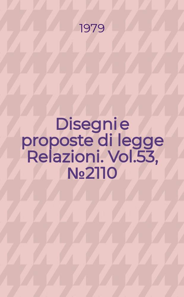 Disegni e proposte di legge Relazioni. Vol.53, №2110