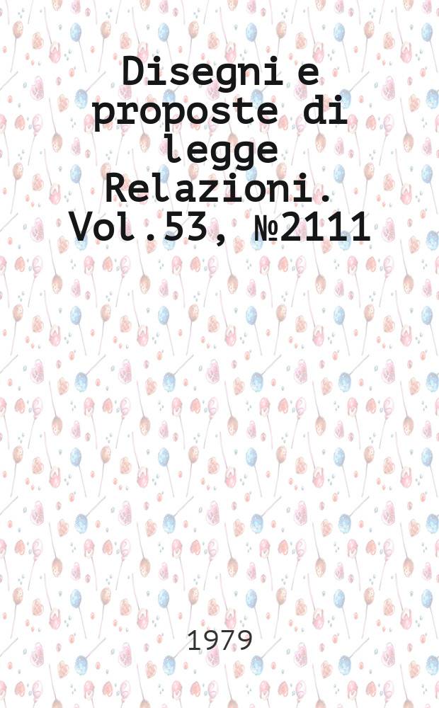 Disegni e proposte di legge Relazioni. Vol.53, №2111