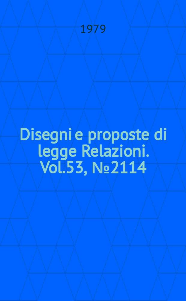 Disegni e proposte di legge Relazioni. Vol.53, №2114