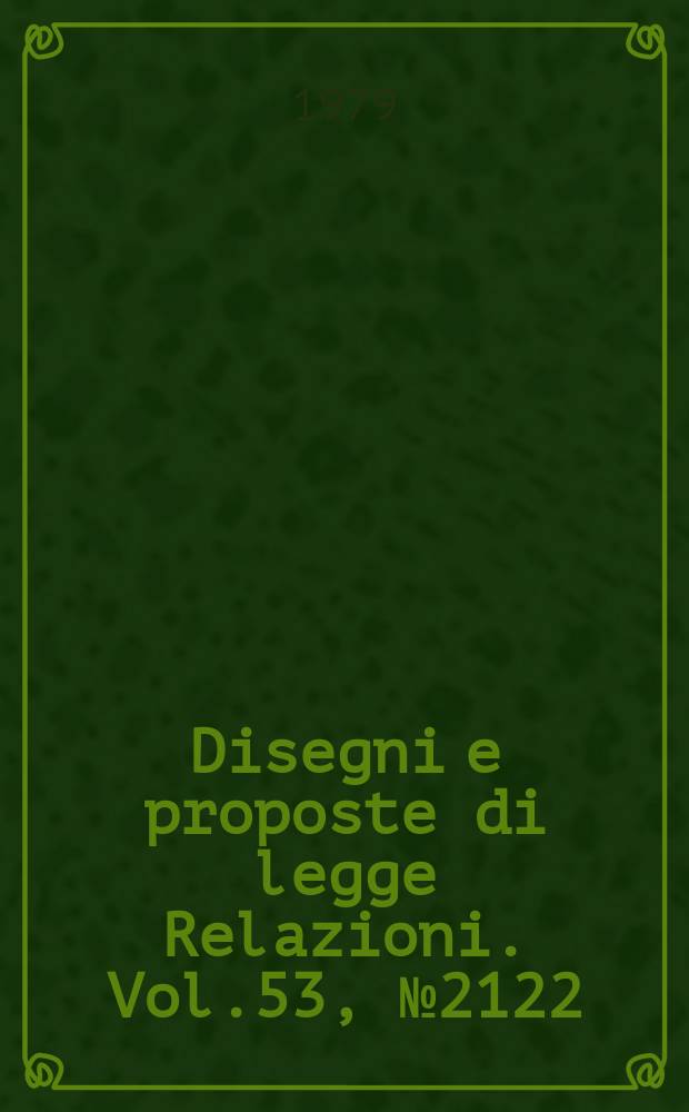 Disegni e proposte di legge Relazioni. Vol.53, №2122