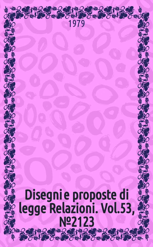 Disegni e proposte di legge Relazioni. Vol.53, №2123