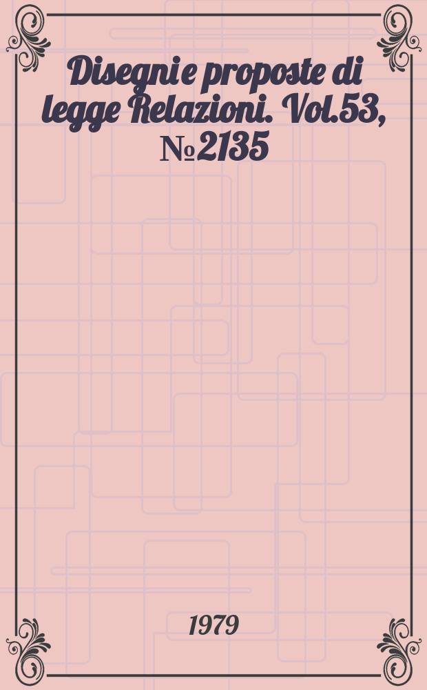 Disegni e proposte di legge Relazioni. Vol.53, №2135