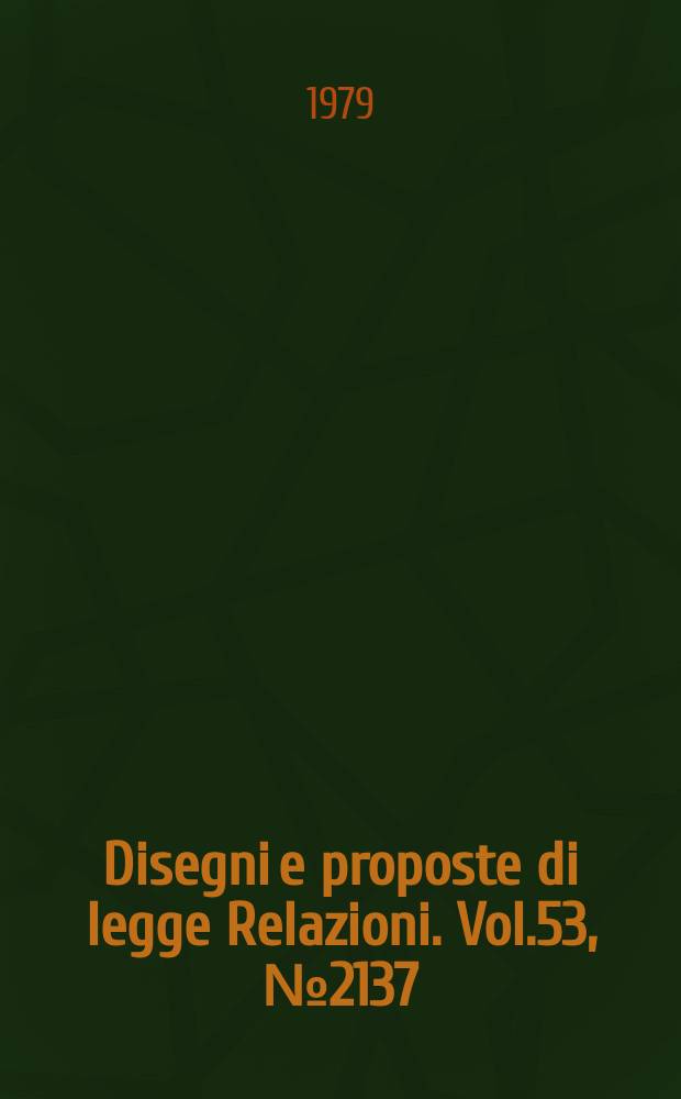 Disegni e proposte di legge Relazioni. Vol.53, №2137