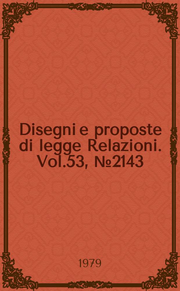 Disegni e proposte di legge Relazioni. Vol.53, №2143