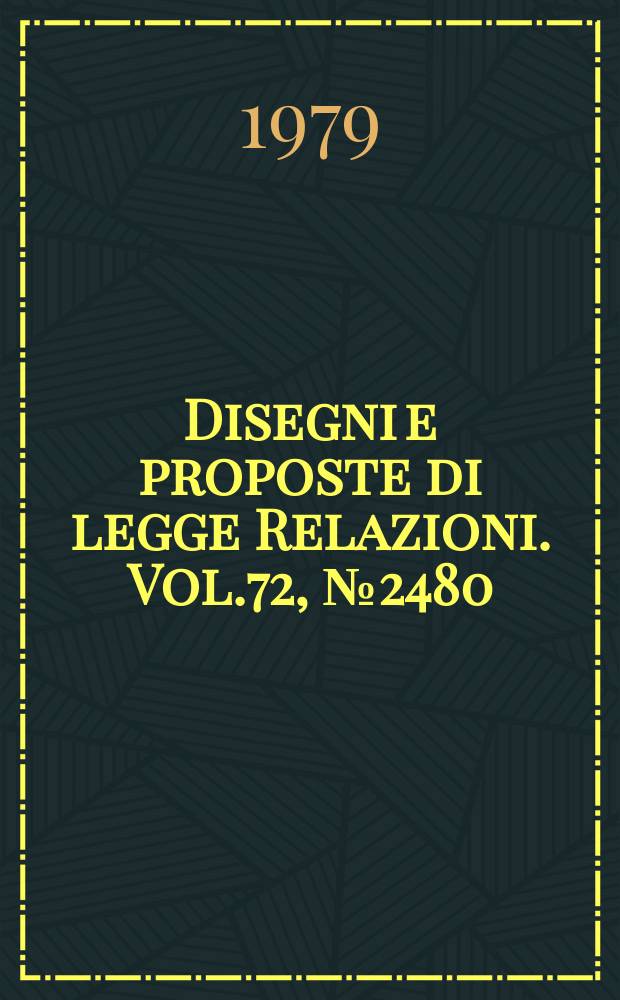 Disegni e proposte di legge Relazioni. Vol.72, №2480