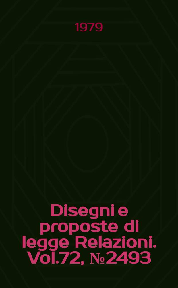 Disegni e proposte di legge Relazioni. Vol.72, №2493