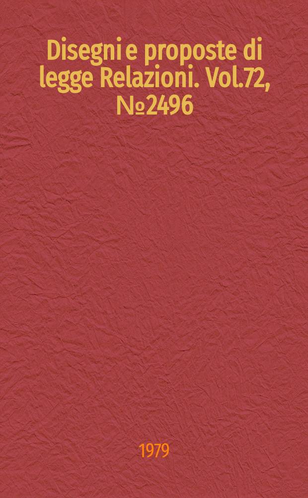 Disegni e proposte di legge Relazioni. Vol.72, №2496