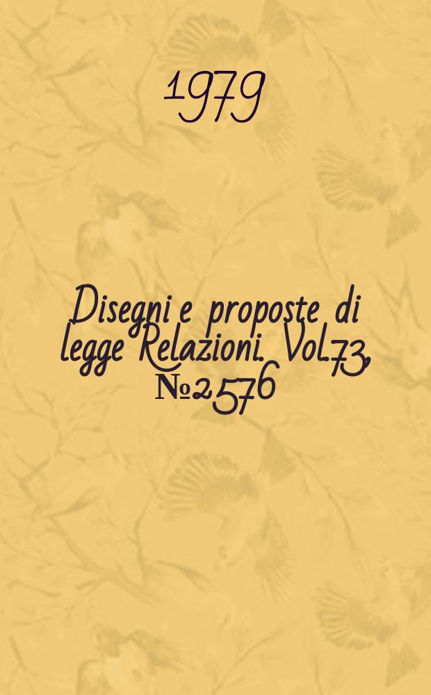Disegni e proposte di legge Relazioni. Vol.73, №2576