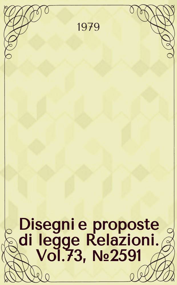 Disegni e proposte di legge Relazioni. Vol.73, №2591