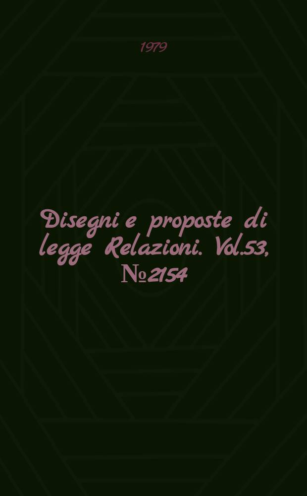 Disegni e proposte di legge Relazioni. Vol.53, №2154