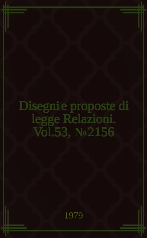 Disegni e proposte di legge Relazioni. Vol.53, №2156