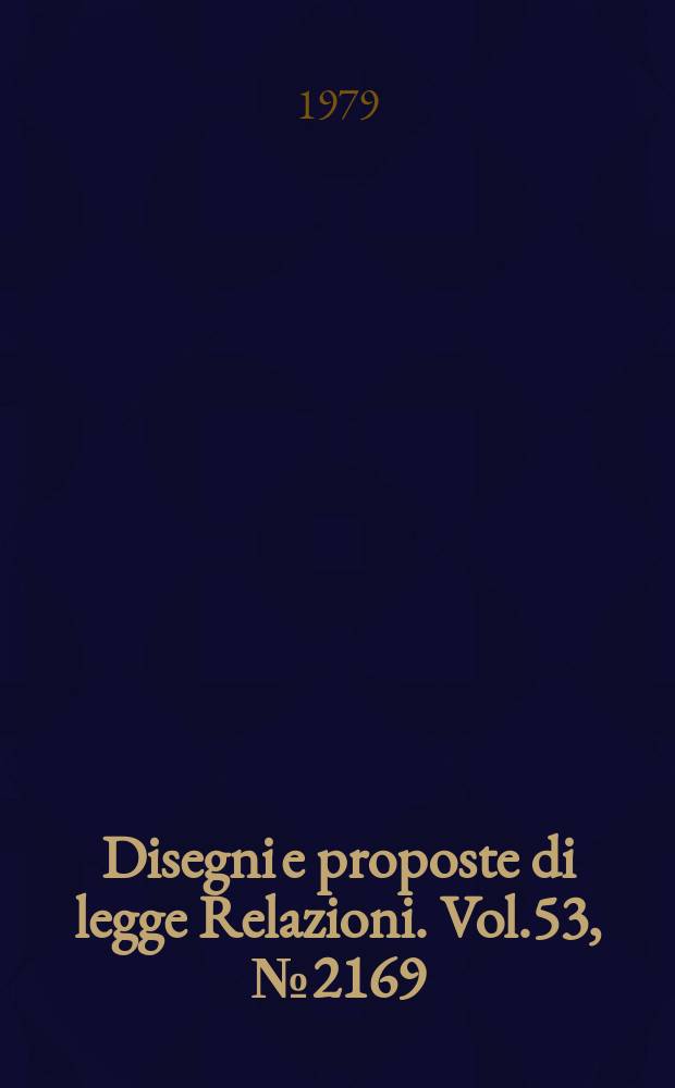 Disegni e proposte di legge Relazioni. Vol.53, №2169