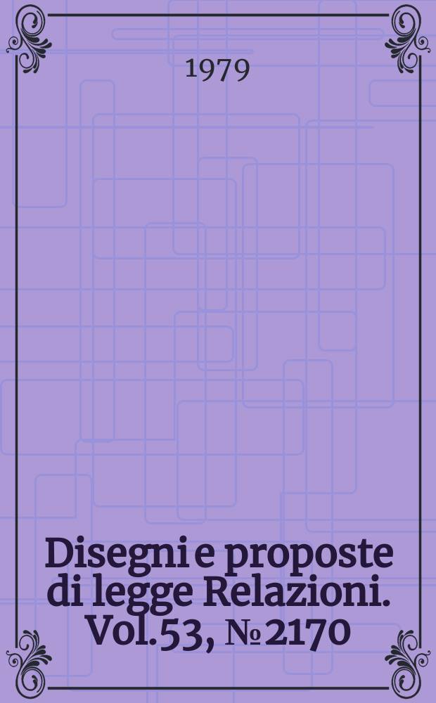 Disegni e proposte di legge Relazioni. Vol.53, №2170