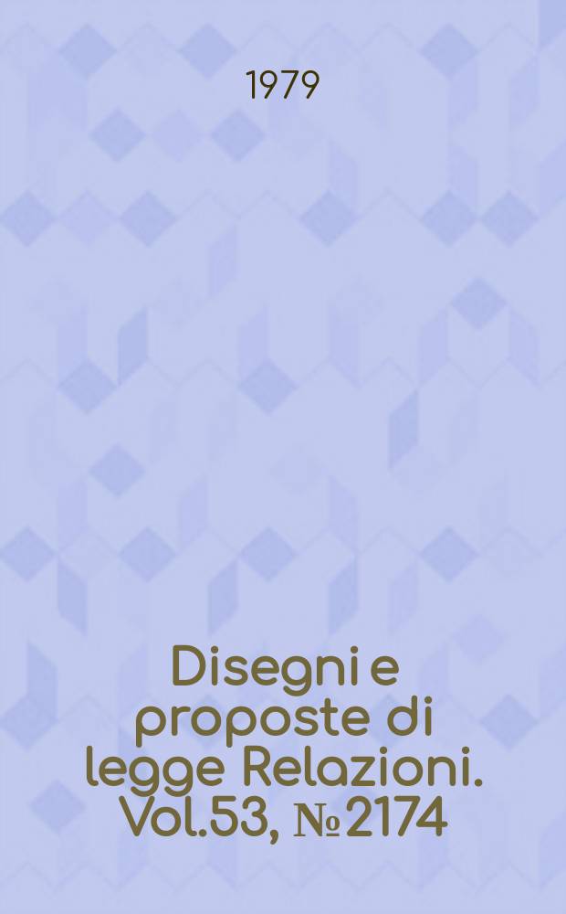 Disegni e proposte di legge Relazioni. Vol.53, №2174