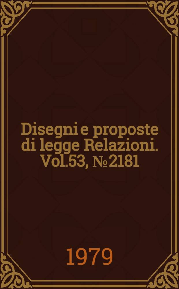 Disegni e proposte di legge Relazioni. Vol.53, №2181