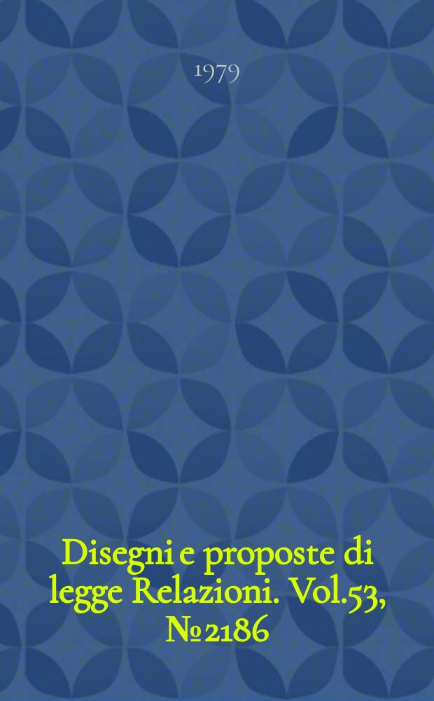 Disegni e proposte di legge Relazioni. Vol.53, №2186