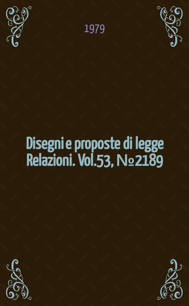 Disegni e proposte di legge Relazioni. Vol.53, №2189