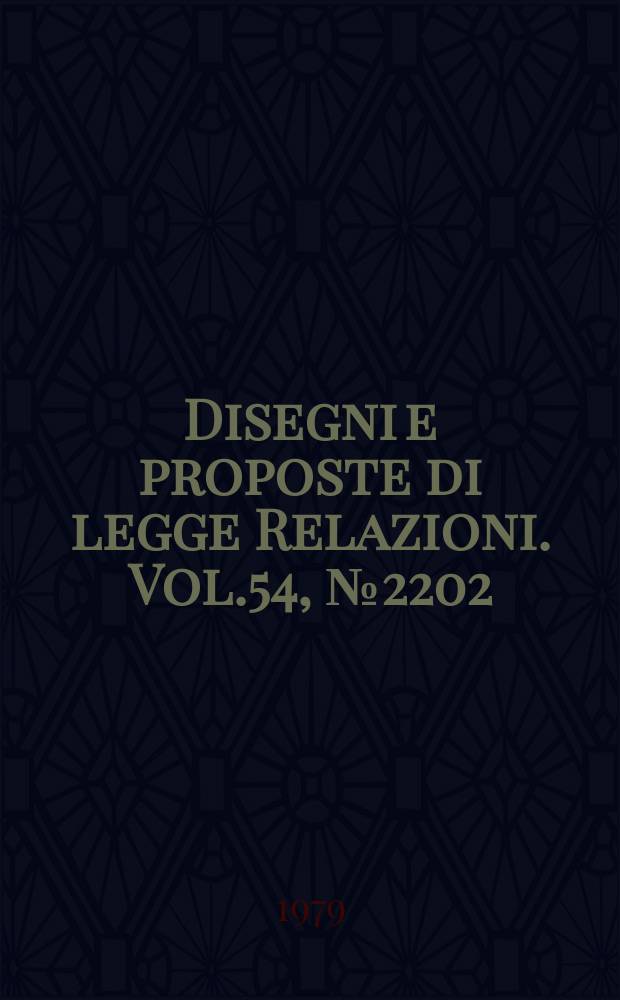 Disegni e proposte di legge Relazioni. Vol.54, №2202