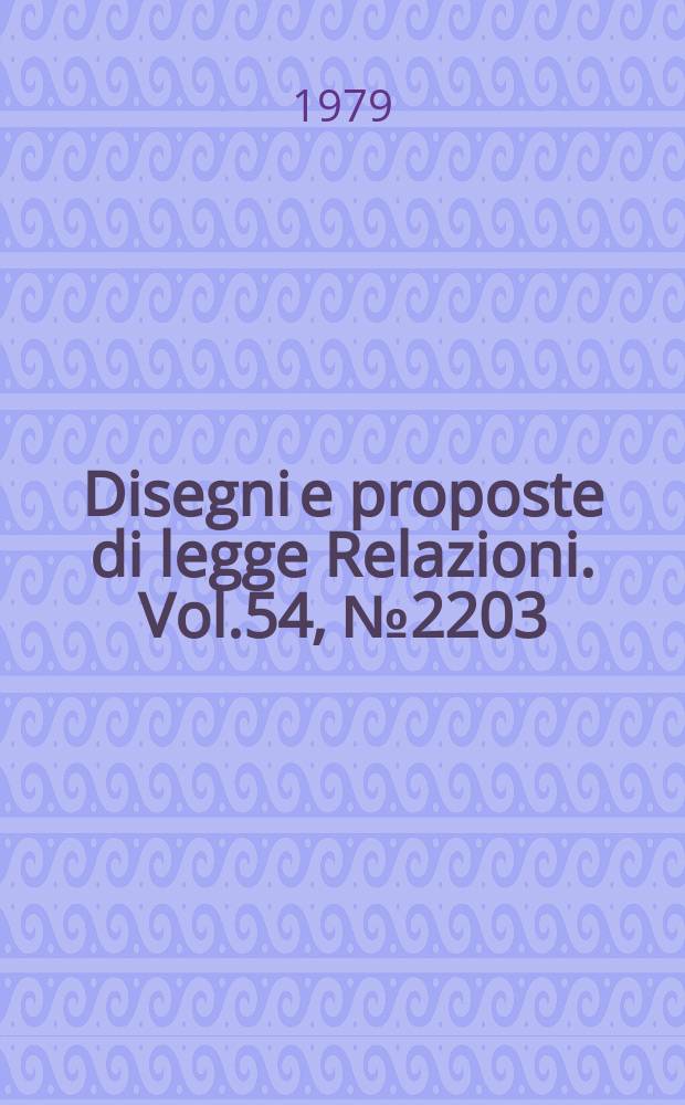 Disegni e proposte di legge Relazioni. Vol.54, №2203
