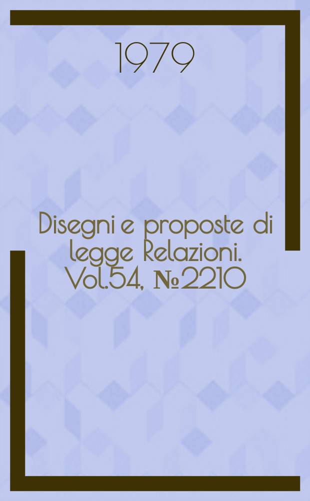 Disegni e proposte di legge Relazioni. Vol.54, №2210