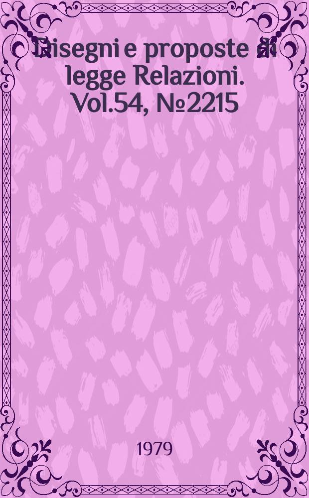 Disegni e proposte di legge Relazioni. Vol.54, №2215