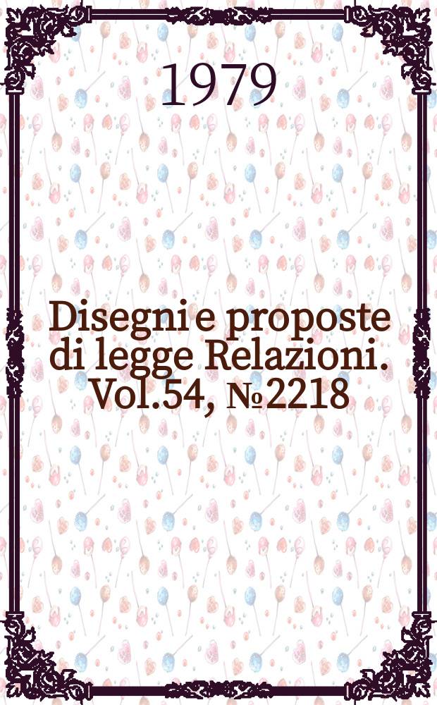 Disegni e proposte di legge Relazioni. Vol.54, №2218