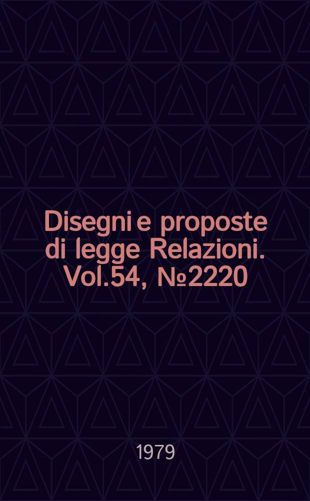 Disegni e proposte di legge Relazioni. Vol.54, №2220