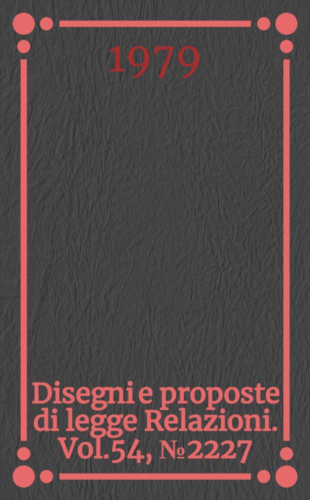 Disegni e proposte di legge Relazioni. Vol.54, №2227
