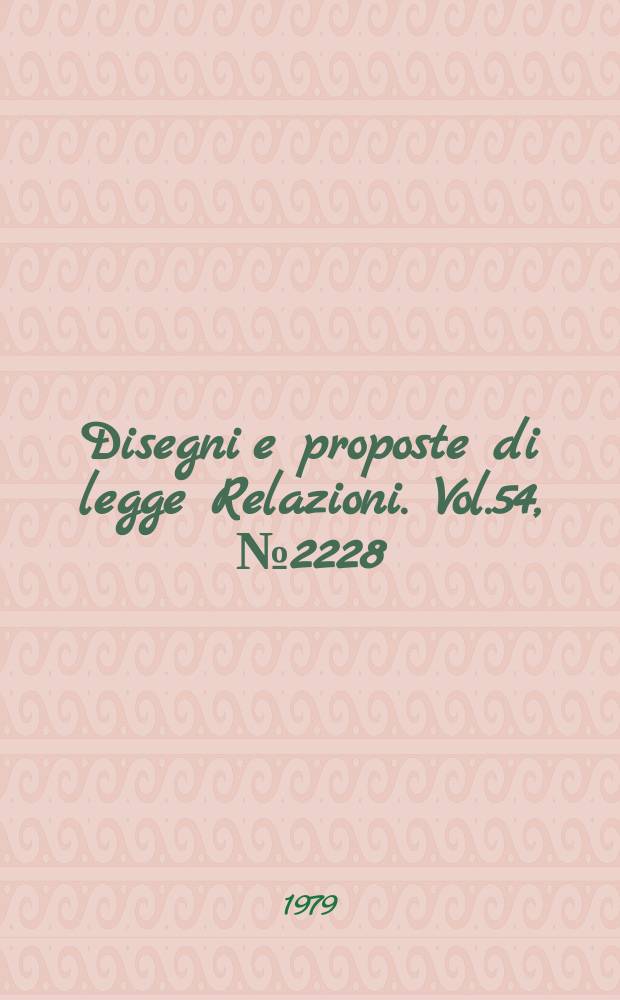 Disegni e proposte di legge Relazioni. Vol.54, №2228