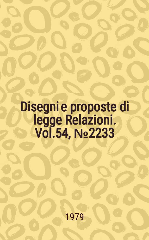 Disegni e proposte di legge Relazioni. Vol.54, №2233