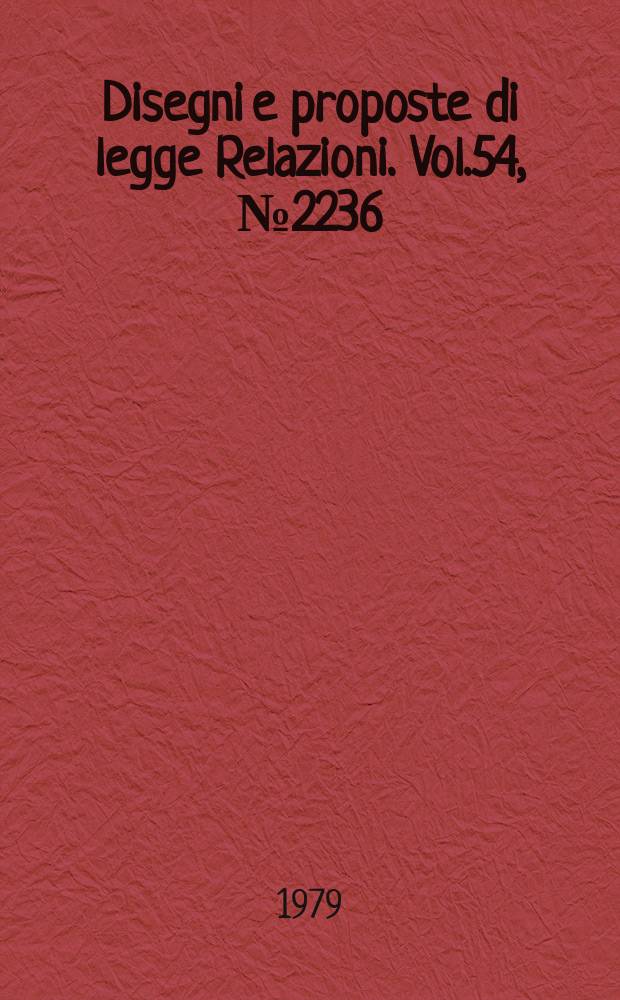 Disegni e proposte di legge Relazioni. Vol.54, №2236