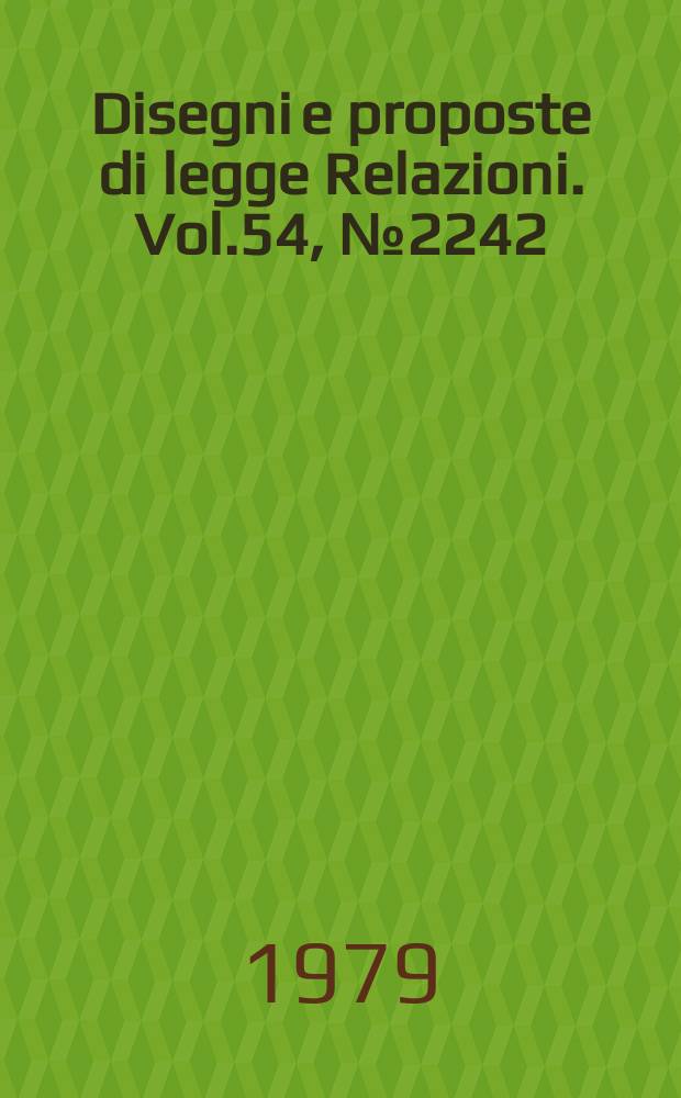 Disegni e proposte di legge Relazioni. Vol.54, №2242