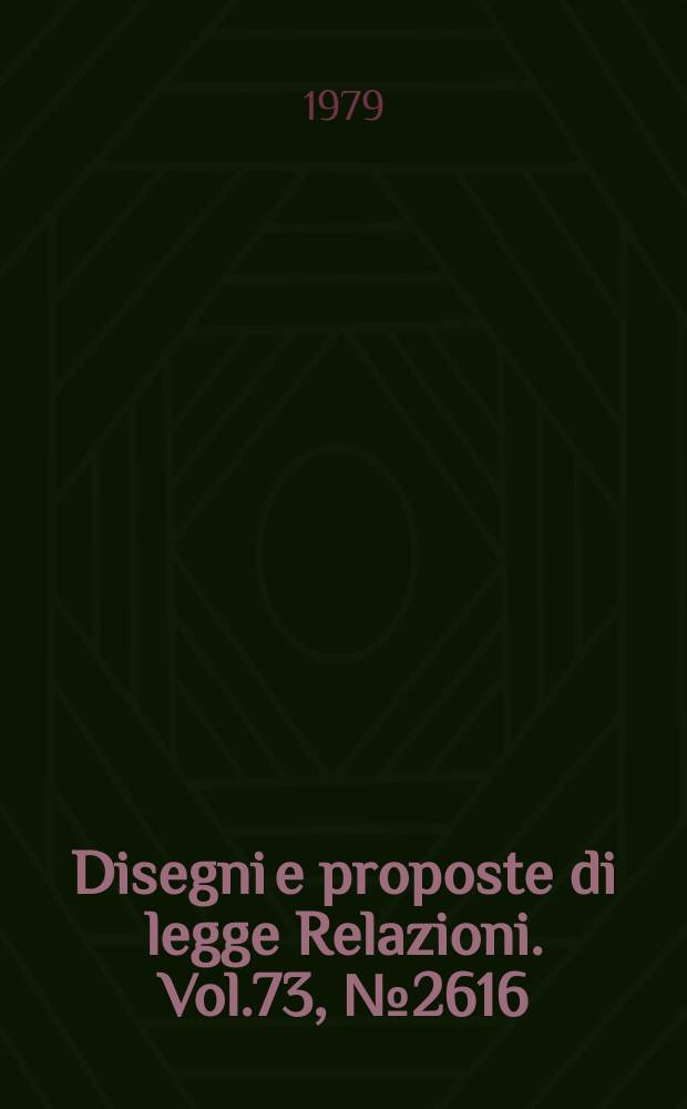 Disegni e proposte di legge Relazioni. Vol.73, №2616