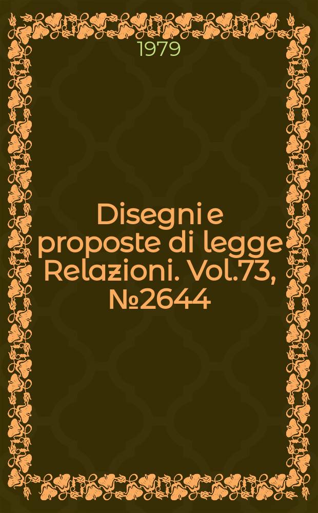 Disegni e proposte di legge Relazioni. Vol.73, №2644
